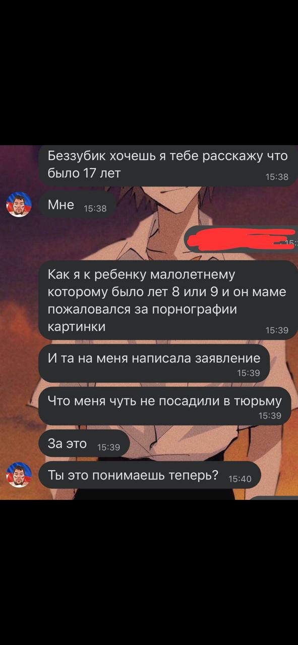 📋 Скриншот переписки (тёмная тема, анимэ-фон). Имя собеседника скрыто красным. Текст сообщений: «Беззубик хочешь я тебе расскажу что было 17 лет» (15:38); «Мне» (15:38); «Как я к ребенку малолетнему которому было лет 8 или 9 и он маме пожаловался за порнографии картинки» (15:39); «И та на меня написала заявление» (15:39); «Что меня чуть не посадили в тюрьму» (15:39); «За это» (15:39); «Ты это понимаешь теперь?» (15:40).