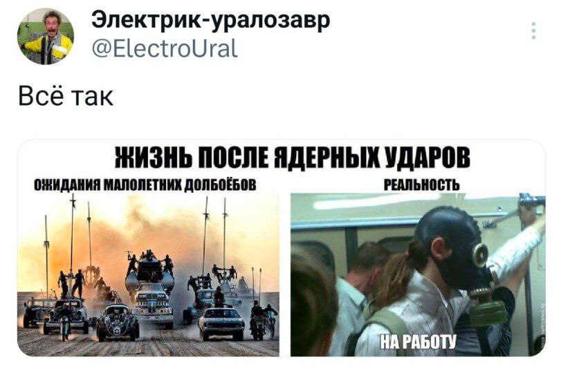 Скриншот твита «Электрик-уралозавр @ElectroUral»: «Всё так». Под твитом — мем «ЖИЗНЬ ПОСЛЕ ЯДЕРНЫХ УДАРОВ». Левая часть (ОЖИДАНИЯ МАЛОЛЕТНИХ ДОЛБОЁБОВ): кадр из «Безумного Макса» — боевые машины мчатся по пустыне в клубах пыли. Правая часть (РЕАЛЬНОСТЬ): фото в метро — человек в деловом костюме едет, держась за поручень, в противогазе; подпись «НА РАБОТУ».