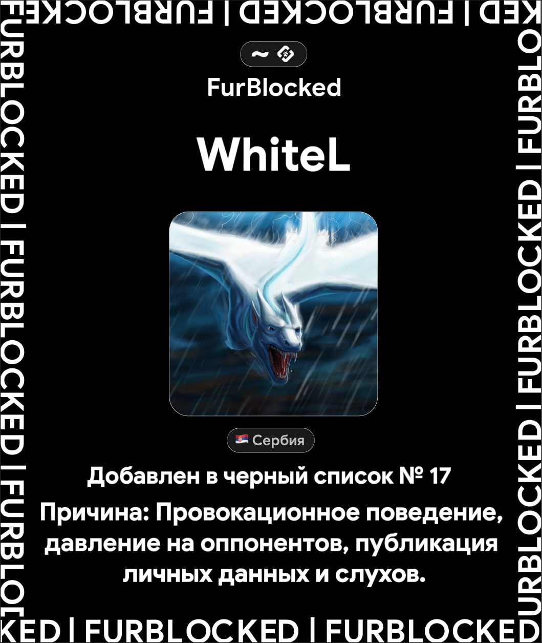 Карточка FurBlocked: WhiteL добавлен в чёрный список №17, причина — «Провокационное поведение, давление на оппонентов, публикация личных данных и слухов».