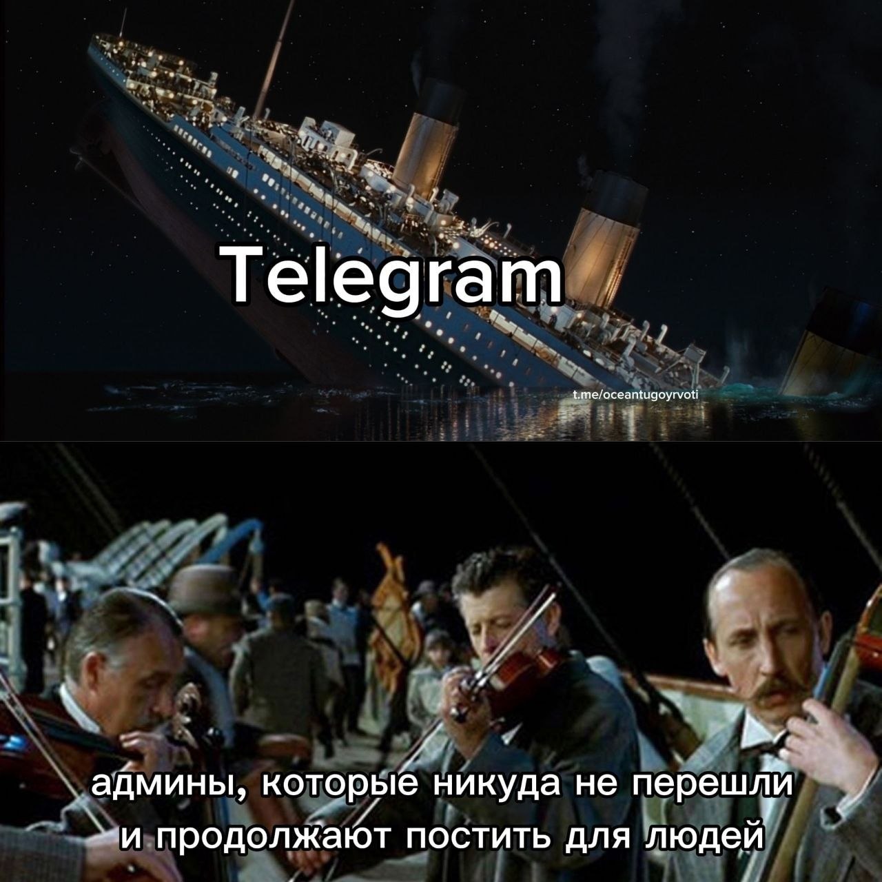 Двухкадровый мем. Верхний кадр: легендарный кадр из фильма «Титаник» — крен парохода в ночном океане, на лайнер наложена надпись «Telegram», ниже водяной знак «t.me/oceantugoyrvoti». Нижний кадр: оркестр из четырёх музыкантов с инструментами (скрипки, виолончель) играет на палубе тонущего корабля, толпа пассажиров на заднем плане, надпись «админы, которые никуда не перешли и продолжают постить для людей».