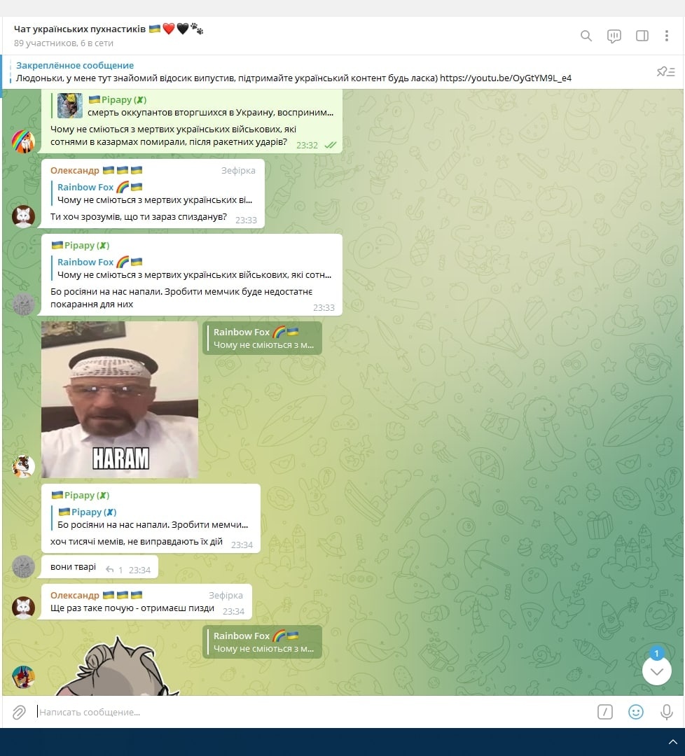📋 Telegram, «Чат українських пухнастиків» ❤ (39 участников, 6 в сети): Pipapy — «смерть оккупантам вторгшимся в Украину»; Rainbow Fox — «Чому не сміємось з мертвих українських військових, які сотнями в казармах помирали, від ракетних ударів?»; Pipapy — «Ти хоч зрозумій, що ти зараз спізднув?»; мем с персонажем и надписью «HARAM»; Олександр (Зефірка) — «Ще раз таке почую — отримаєш піздю».