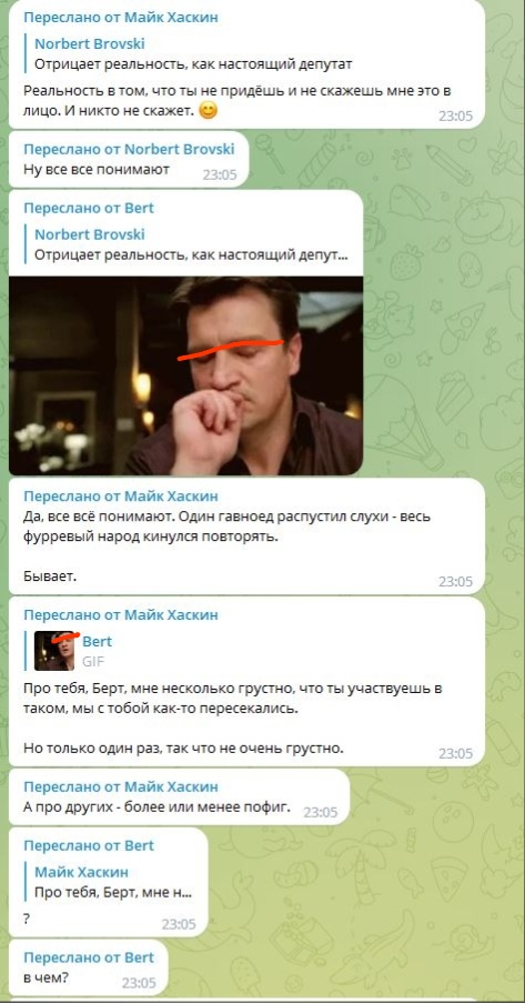 📋 Telegram: «Отрицает реальность, как настоящий депутат. Реальность в том, что ты не придёшь и не скажешь мне это в лицо.»; «Да, все всё понимают. Один гавноед распустил слухи — весь фурревый народ кинулся повторять. Бывает.»; «Про тебя, Берт, мне несколько грустно, что ты участвуешь в таком. мы с тобой как-то пересекались.»