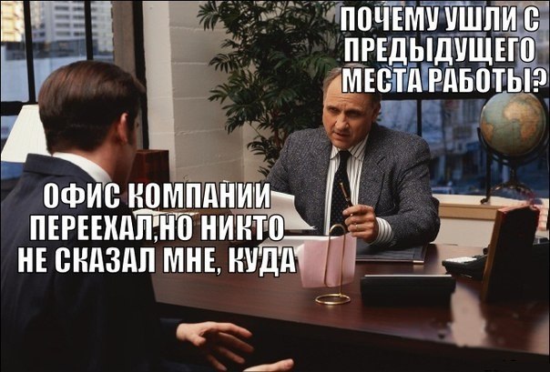 Мем на основе кадра из фильма: пожилой мужчина в костюме за столом (работодатель) и молодой человек спиной (соискатель); белый текст: «ПОЧЕМУ УШЛИ С ПРЕДЫДУЩЕГО МЕСТА РАБОТЫ?» (сверху справа) и «ОФИС КОМПАНИИ ПЕРЕЕХАЛ, НО НИКТО НЕ СКАЗАЛ МНЕ, КУДА» (снизу слева)