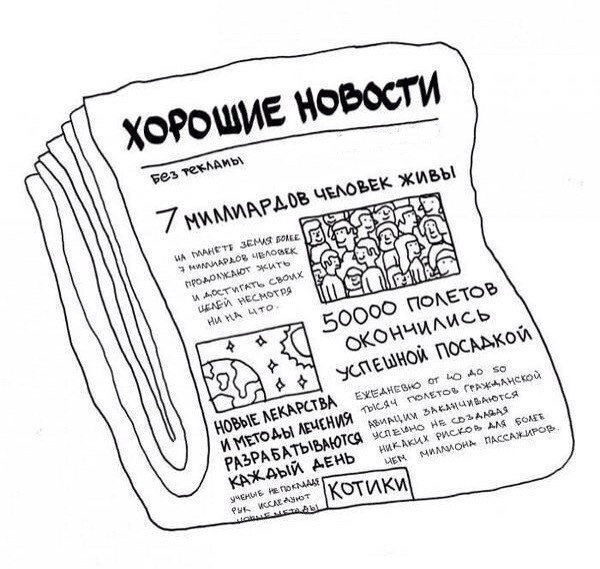 Мем — рисованная газета «ХОРОШИЕ НОВОСТИ» (без рекламы): заголовок «7 МИЛЛИАРДОВ ЧЕЛОВЕК ЖИВЫ» — «На планете Земля более 7 миллиардов человек продолжают жить и достигать своих целей, несмотря ни на что»; «50000 ПОЛЕТОВ ОКОНЧИЛИСЬ УСПЕШНОЙ ПОСАДКОЙ» — «Ежедневно от 40 до 50 тысяч полётов гражданской авиации успешно заканчиваются. Авиация не создала никаких рисков для более миллиона пассажиров»; «НОВЫЕ ЛЕКАРСТВА И МЕТОДЫ ЛЕЧЕНИЯ РАЗРАБАТЫВАЮТСЯ КАЖДЫЙ ДЕНЬ» — «Учёные регулярно разрабатывают новые методы»; «КОТИКИ»