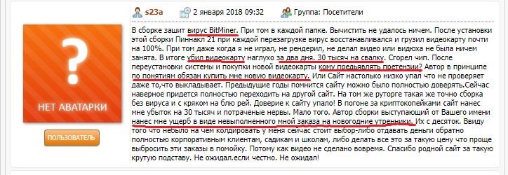 Скриншот отзыва пользователя s23a на форуме, 2 января 2018, 09:32, группа «Посетители»: «В сборке защит вирус BitMiner. При том в каждой папке. Вычистить не удалось ничем. После установки этой сборки Пиннакл 21 При каждом перезагрузке вирус восстанавливался и грузил видеокарту почти на 100%... В итоге убил видеокарту нагрузку за два дня, 30 тысяч на свалку...» (продолжение жалобы на убытки)