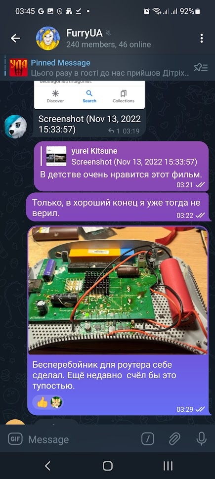 📋 Telegram FurryUA 240 members, 46 online (03:45): yurei Kitsune ← Screenshot (Nov 13, 2022 15:33:57): «В детстве очень нравится этот фильм.» 03:21; «Только, в хороший конец я уже тогда не верил.» 03:22; 📷 фото роутера с аккумулятором (бесперебойник); «Бесперебойник для роутера себе сделал. Ещё недавно считал бы это тупостью.» 03:29