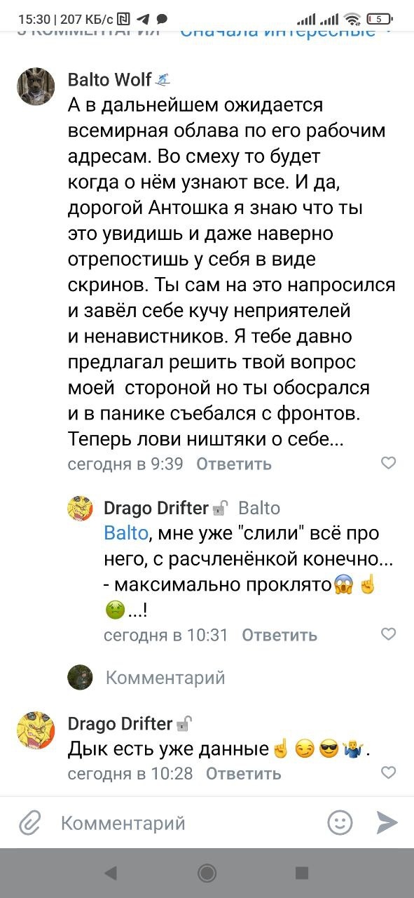 📋 Скриншот (15:30, 207 КБ/с): «Balto Wolf: А в дальнейшем ожидается всемирная облава по его рабочим адресам. Во смеху то будет когда о нём узнают все... Ты сам на это напросился и завёл себе кучу неприятелей и ненавистников. Я тебе давно предлагал решить твой вопрос моей стороной но ты обосрался и в панике съебался с фронтов. Теперь лови ништяки о себе...»; Drago Drifter: «Balto, мне уже слили всё про него, с расчленёнкой конечно... максимально проклято!»; «Дык есть уже данные».