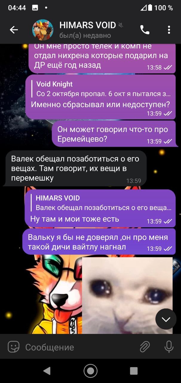📋 Telegram HIMARS VOID (13:58–13:59): «Он мне просто телек и комп не отдал нихрена которые подарил на ДР ещё год назад» 13:58; Void Knight «Именно сбрасывал или недоступен?» 13:58; «Он может говорил что-то про Еремейцево?» 13:59; «Валек обещал позаботиться о его вещах. Там говорит, их вещи в перемешку» 13:59; HIMARS VOID «Ну там и мои тоже есть» 13:59; «Вальку я бы не доверял, он про меня такой дичи вайтлу нагнал» 13:59