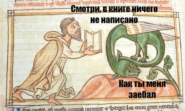 Мем на основе средневековой иллюминированной рукописи: монах/человек в рясе стоит на коленях с раскрытой книгой перед зелёным драконом; надпись над монахом: «Смотри, в книге ничего не написано»; надпись над драконом: «Как ты меня заебал»; фон — текст старинного манускрипта