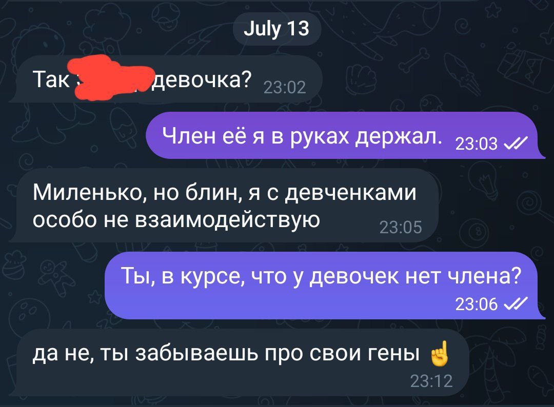 📋 Переписка (July 13): «Так [имя] девочка? 23:02»; «Член её я в руках держал. 23:03»; «Миленько, но блин, я с девченками особо не взаимодействую 23:05»; «Ты, в курсе, что у девочек нет члена? 23:06»; «да не, ты забываешь про свои гены ☝️ 23:12».