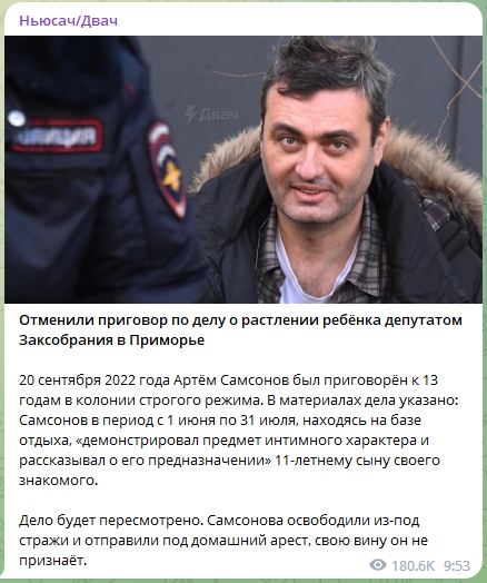 📋 Ньюсач/Двач Telegram (180.6К 👁 9:53): «Отменили приговор по делу о растлении ребёнка депутатом Закосбрания в Приморье. 20 сентября 2022 года Артём Самсонов был приговорён к 13 годам в колонии строгого режима. В материалах дела указано: Самсонов в период с 1 июня по 31 июля, находясь на базе отдыха, «демонстрировал предмет интимного характера и рассказывал о его предназначении» 11-летнему сыну своего знакомого. Дело будет пересмотрено. Самсонова освободили из-под стражи и отправили на домашний арест, свою вину он не признаёт.» — фото мужчины в тёмной куртке.