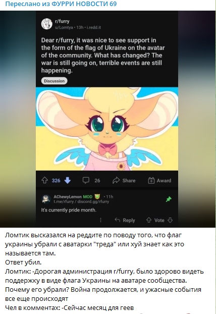 📋 Telegram «Переслано из ФУРРИ НОВОСТИ 69»: скриншот поста r/furry — «Dear r/furry, it was nice to see support in the form of the flag of Ukraine on the avatar of the community. What has changed? The war is still going on, terrible events are still happening.»; ответ MOD AChewyLemon: «It's currently pride month.»; русский текст: «Ломтик высказался на реддите по поводу того, что флаг украины убрали с аватарки треда. Ломтик: -Дорогая администрация r/furry, было здорово видеть поддержку в виде флага Украины на аватарке сообщества. Почему вы их убрали? Война продолжается, и ужасные события всё ещё происходят. Чел в комментах: -Сейчас месяц для геев»; 326 голосов, 26 комментариев.