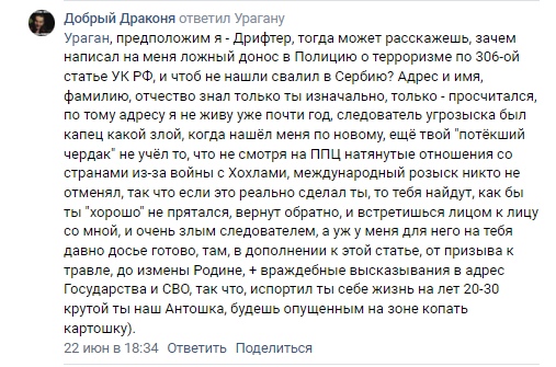 📋 ВКонтакте — «Добрый Драконя» отвечает «Урагану» (22 июня 18:34): «Ураган, хорошо, расскажешь, зачем написал на меня ложный донос в Полицию о терроризме по 306-ой статье УК РФ... по твоему адресу я пошел уже почти год, следователь оказался был злой... международный розыск никто не отменил... встретишься лицо к лицу со мной в другой стране...»