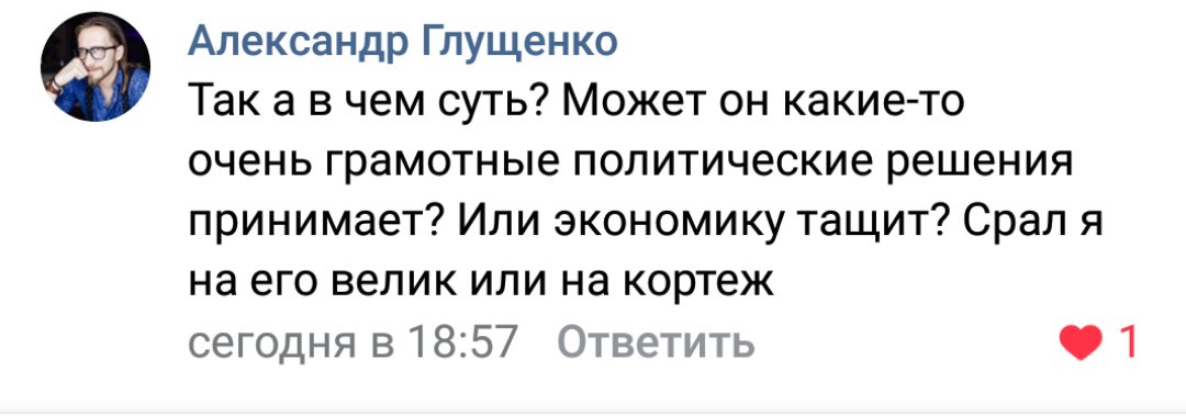Скриншот комментария ВКонтакте: аватарка и имя «Александр Глущенко» — «Так а в чем суть? Может он какие-то очень грамотные политические решения принимает? Или экономику тащит? Срал я на его велик или на кортеж» — сегодня в 18:57 · Ответить · ❤ 1