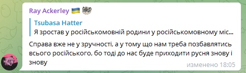 📋 Telegram. Ray Ackerley 🇺🇦🦉, ответ Tsubasa Hatter: «Справа вже не у зручності, а у тому що нам треба позбавлятись всього російського, бо тоді до нас буде приходити русня знову і знову».