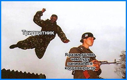 Мем — фото: солдат прыгает в воздухе с кулаком («Тридцатник») атакует стоящего солдата с оружием («Я размышляю, чем буду заниматься когда вырасту»)
