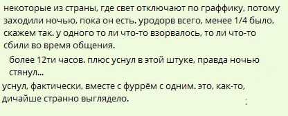 📋 Скриншот текста: «некоторые из страны, где свет отключают по граффику, потому заходили ночью, пока он есть. уродов всего, менее 1/4 было, скажем так. у одного то ли что-то взорвалось, то ли что-то сбили во время общения. — более 12ти часов. плюс уснул в этой штуке, правда ночью стянул... — уснул. фактически, вместе с фуррём с одним. это, как-то, дичайше странно выглядело.»