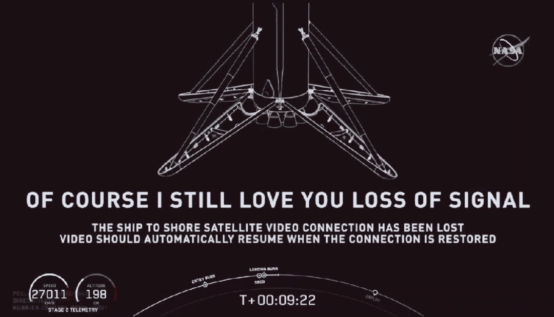 Скриншот трансляции SpaceX/NASA: схема ступени Falcon 9; «OF COURSE I STILL LOVE YOU LOSS OF SIGNAL / THE SHIP TO SHORE SATELLITE VIDEO CONNECTION HAS BEEN LOST / VIDEO SHOULD AUTOMATICALLY RESUME WHEN THE CONNECTION IS RESTORED»; «SPEED 27011 / ALTITUDE 198 / STAGE 2 TELEMETRY / T+ 00:09:22»; логотип NASA