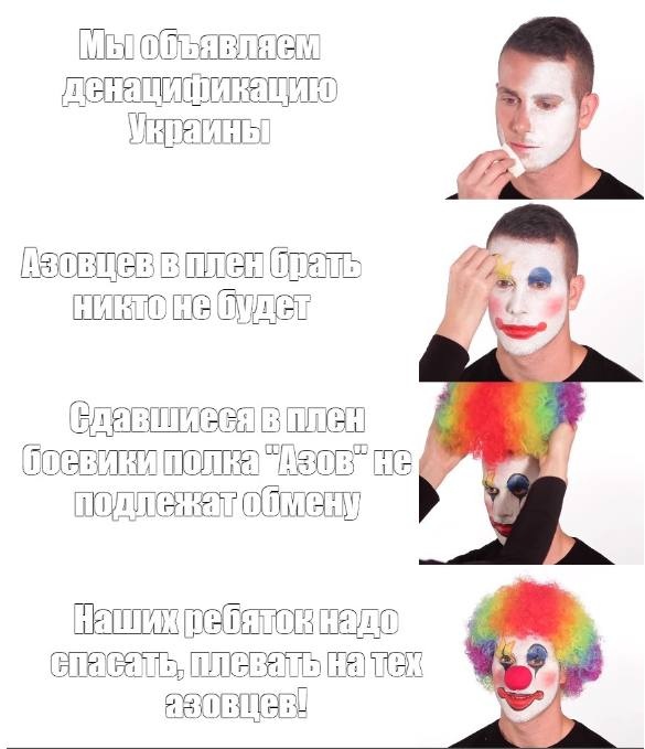 🖼️ Мем «нанесение макияжа клоуна» (4 панели): (1) «Мы объявляем денацификацию Украины»; (2) «Азовцев в плен брать никто не будет»; (3) «Сдавшиеся в плен боевики полка «Азов» не подлежат обмену»; (4) «Наших ребяток надо спасать, плевать на тех азовцев!».