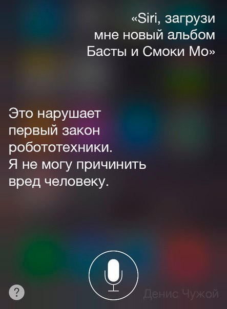 Мем: интерфейс Siri — пользователь: «Siri, загрузи мне новый альбом Басты и Смоки Мо»; Siri: «Это нарушает первый закон робототехники. Я не могу причинить вред человеку.»; подпись «Денис Чужой»