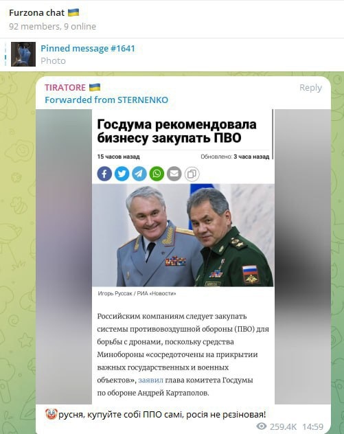 📋 Telegram, Furzona chat 🇺🇦 (92 members, 9 online), Pinned message #1641: TIRATORE 🇺🇦 (переслано от STERNENKO): новость «Госдума рекомендовала бизнесу закупать ПВО» — фото двух мужчин в военной форме (Картаполов и Шойгу); текст: «Российским компаниям следует закупать системы противовоздушной обороны (ПВО) для борьбы с дронами, поскольку средства Минобороны «сосредоточены на прикрытии важных государственных и военных объектов», заявил глава комитета Госдумы по обороне Андрей Картаполов.»; реакция 🐾: «русня, купуйте собі ППО самі, росія не резінова!»; 259.4К просмотров, 14:59.